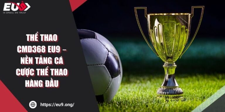Thể Thao CMD368 Eu9 – Nền Tảng Cá Cược Thể Thao Hàng Đầu