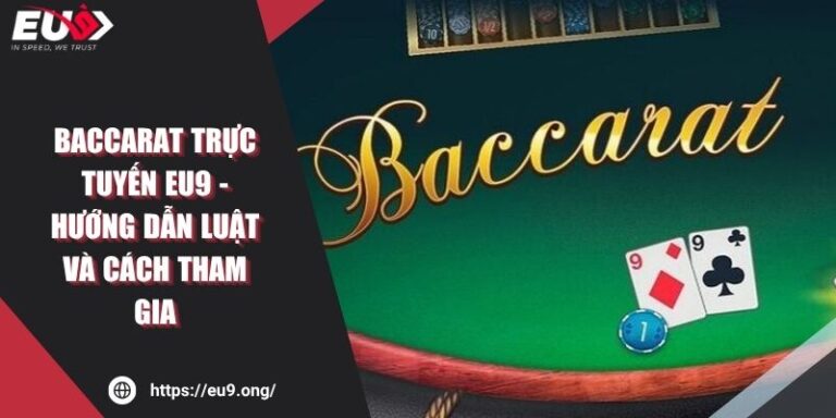 Baccarat Trực Tuyến EU9 - Hướng Dẫn Luật Và Cách Tham Gia
