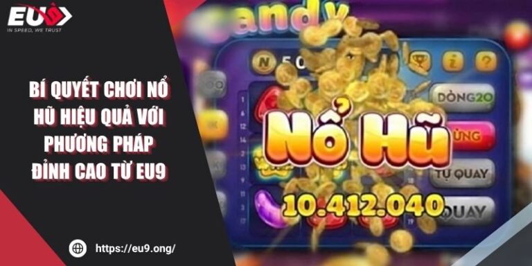 Bí Quyết Chơi Nổ Hũ Hiệu Quả Với Phương Pháp Đỉnh Cao Từ EU9