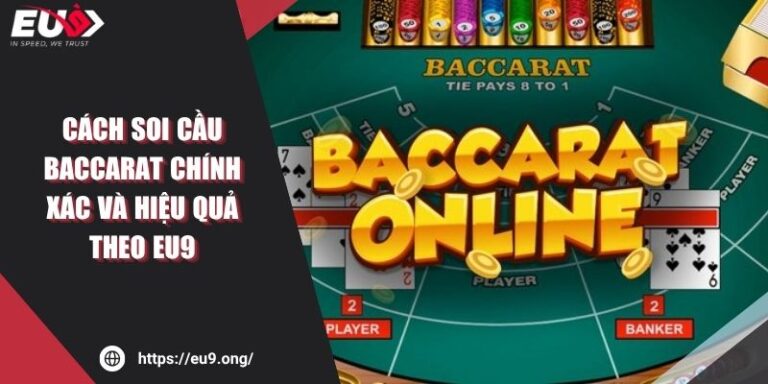 Cách Soi Cầu Baccarat Chính Xác Và Hiệu Quả Theo EU9