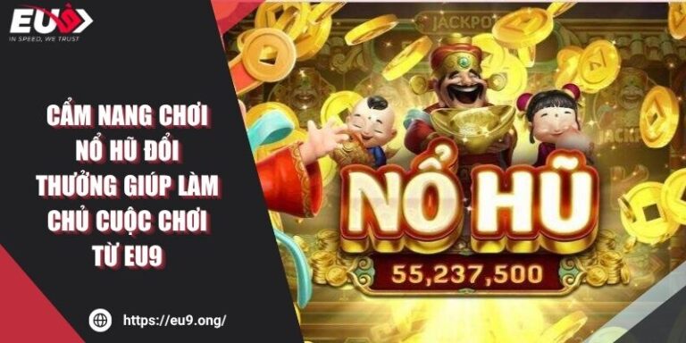Cẩm Nang Chơi Nổ Hũ Đổi Thưởng Giúp Làm Chủ Cuộc Chơi Từ EU9