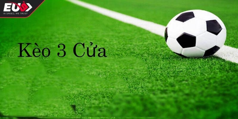 Kèo 3 Cửa EU9 - Hướng Dẫn Cách Chơi Và Tính Tiền Chính Xác 1 Kèo 3 cửa là gì?