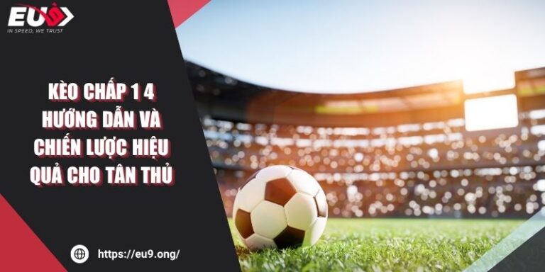 Kèo Chấp 1 4 Hướng Dẫn Và Chiến Lược Hiệu Quả Cho Tân Thủ