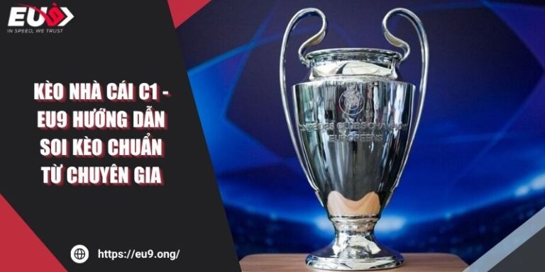 Kèo Nhà Cái C1 - EU9 Hướng Dẫn Soi Kèo Chuẩn Từ Chuyên Gia