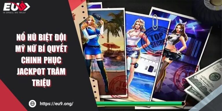 Nổ hũ Biệt Đội Mỹ Nữ EU9 Mẹo Chinh Phục Jackpot Trăm Triệu