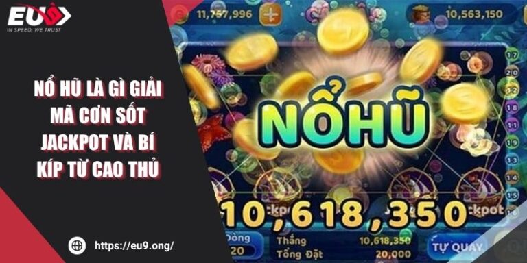 Nổ Hũ Là Gì EU9 Giải Mã Cơn Sốt Jackpot Bí Kíp Từ Cao Thủ