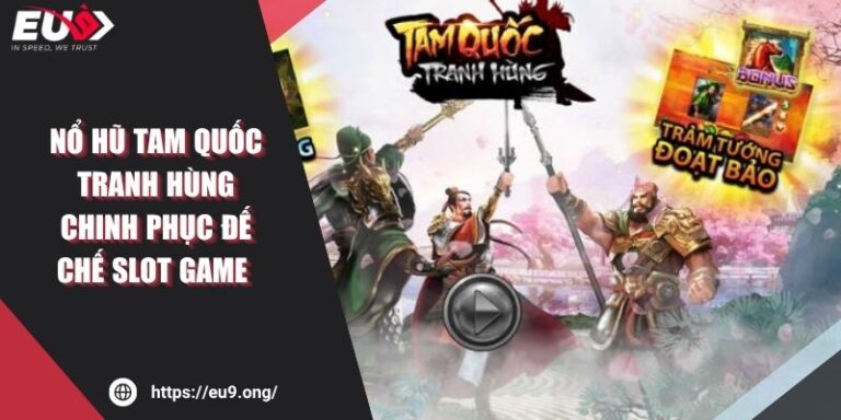 Nổ Hũ Tam Quốc Tranh Hùng Chinh Phục Đế Chế Slot Game