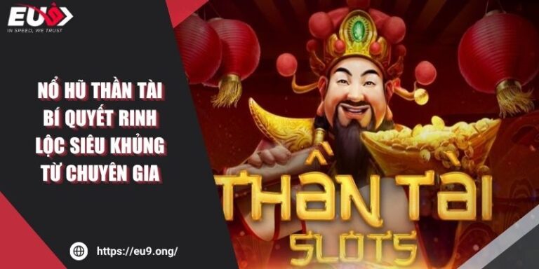 Nổ Hũ Thần Tài EU9 Bí Quyết Rinh Lộc Khủng Từ Chuyên Gia