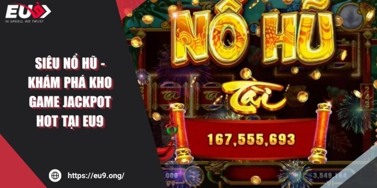 Siêu Nổ Hũ - Khám Phá Kho Game Jackpot Hot Tại EU9